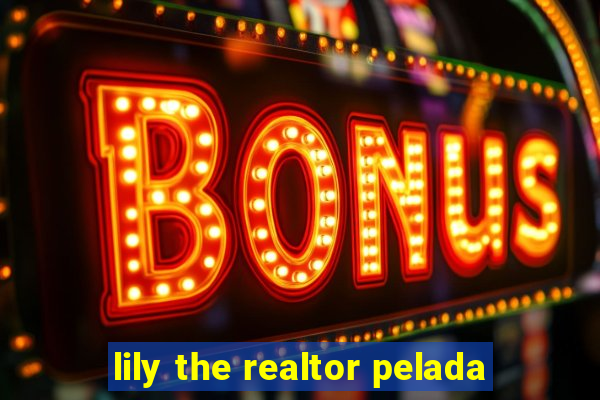 lily the realtor pelada